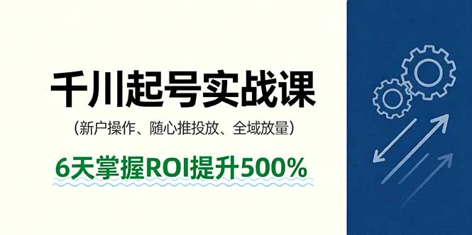 抖音千川起号实战课，新户操作,随心推投放,全域放量，6天掌握ROI提升500% - 区块之眼