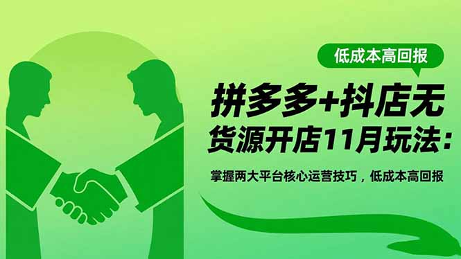 拼多多+抖店无货源开店11月玩法：掌握两大平台核心运营技巧，低成本高回报 - 区块之眼