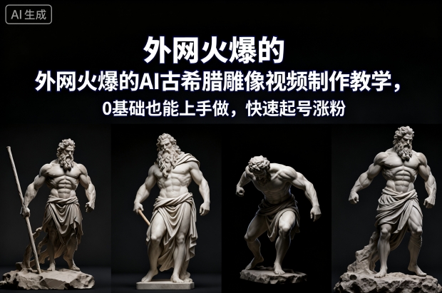 外网火爆的AI古希腊雕像视频制作教学，0基础也能上手做，快速起号涨粉 - 区块之眼
