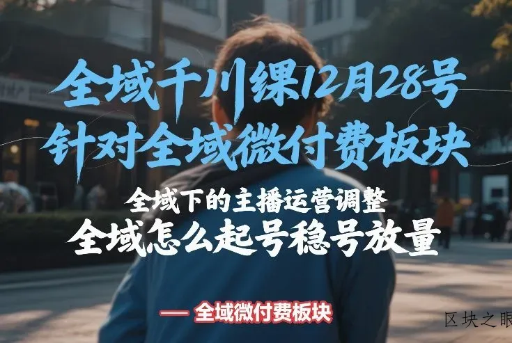 全域千川线下课12月28号，针对全域微付费板块，全域下的主播运营调整，全域怎么起号稳号放量 - 区块之眼