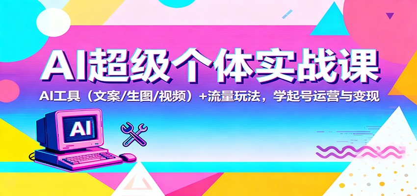 AI超级个体实战课：AI 工具(文案/生图/视频)+ 流量玩法，学起号运营与变现 - 区块之眼