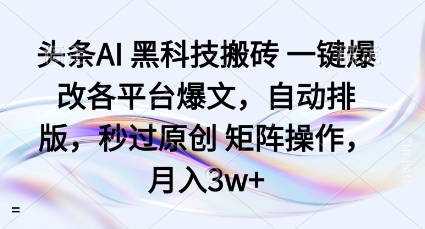 头条AI黑科技搬砖项目一键爆改各平台爆文，自动排版，秒过原创矩阵操作，月入3w+【揭秘】 - 区块之眼
