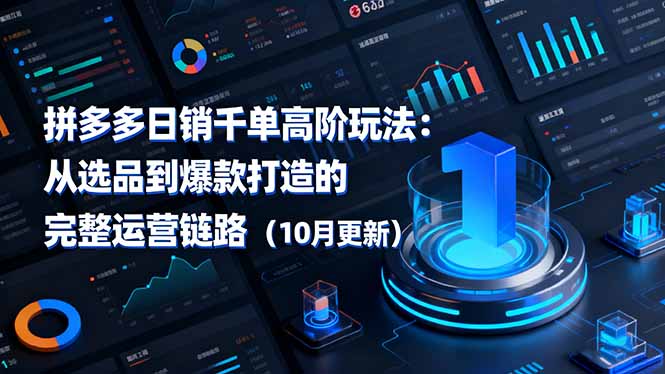 拼多多日销千单高阶玩法：从选品到爆款打造的完整运营链路(10月更新 - 区块之眼