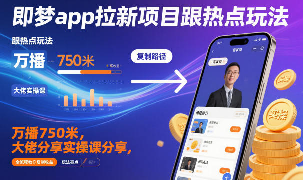 即梦app拉新项目跟热点玩法，万播750米，大佬分享实操课分享，全流程教你复制收益 - 区块之眼