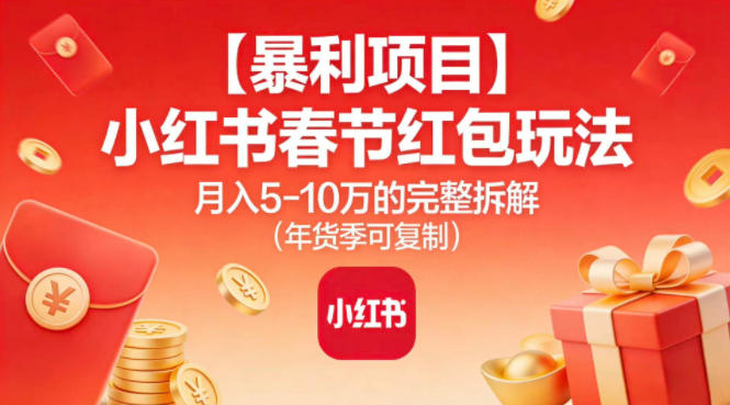 【暴利项目】小红书春节红包玩法月入5W的完整拆解(年货季可复制) - 区块之眼