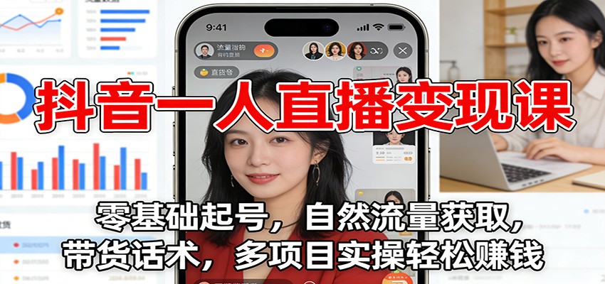 抖音一人直播变现课：零基础起号，自然流量获取，带货话术，多项目实操轻松赚钱 - 区块之眼