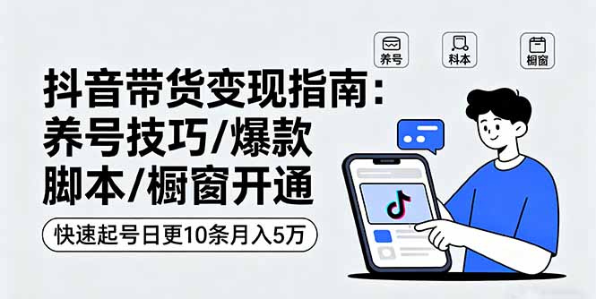 抖音带货变现指南：养号技巧/爆款脚本/橱窗开通，快速起号日更10条月入5万 - 区块之眼 - 区块之眼