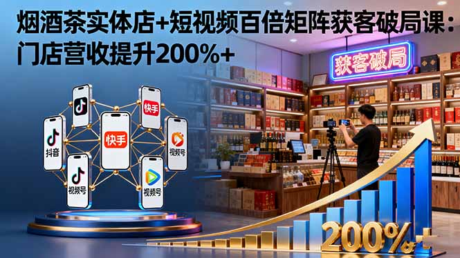 烟酒茶实体店+短视频百倍矩阵获客破局课：门店营收提升200%+ - 区块之眼 - 区块之眼