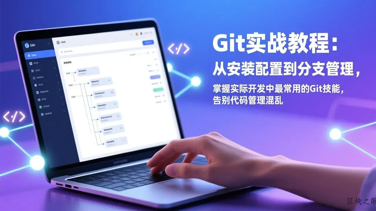 Git实战教程：从安装配置到分支管理，掌握实际开发中最常用的Git技能，告别代码管理混乱 - 区块之眼