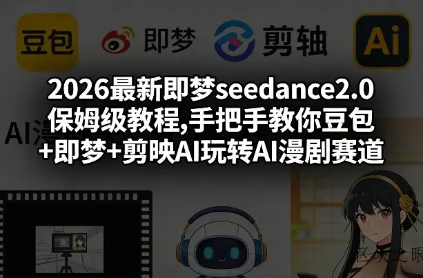 2026最新即梦seedance2.0保姆级教程,手把手教你豆包+即梦+剪映AI玩转AI漫剧赛道 - 区块之眼