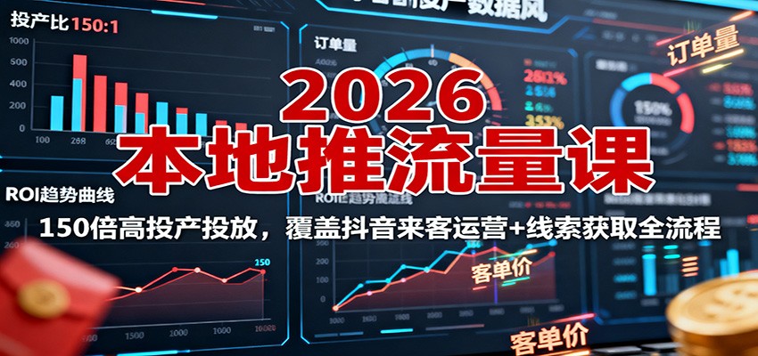2026本地推流量课：150倍高投产投放，覆盖抖音来客运营+线索获取全流程 - 区块之眼 - 区块之眼