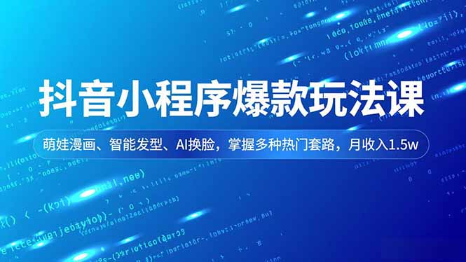 抖音小程序爆款玩法课，萌娃漫画、智能发型、AI换脸，掌握多种热门套路，月收入1.5w - 区块之眼