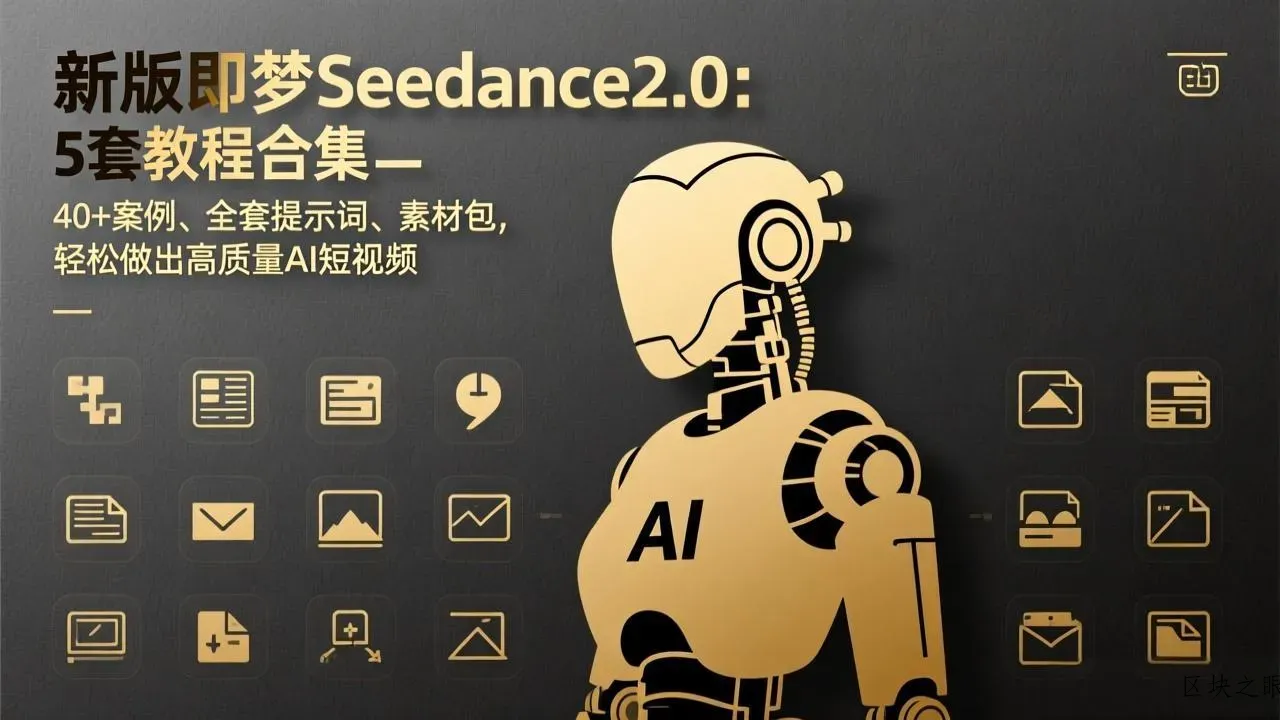 新版即梦Seedance2.0：5套教程合集，40+案例、全套提示词、素材包，轻松做出高质量AI短视频 - 区块之眼