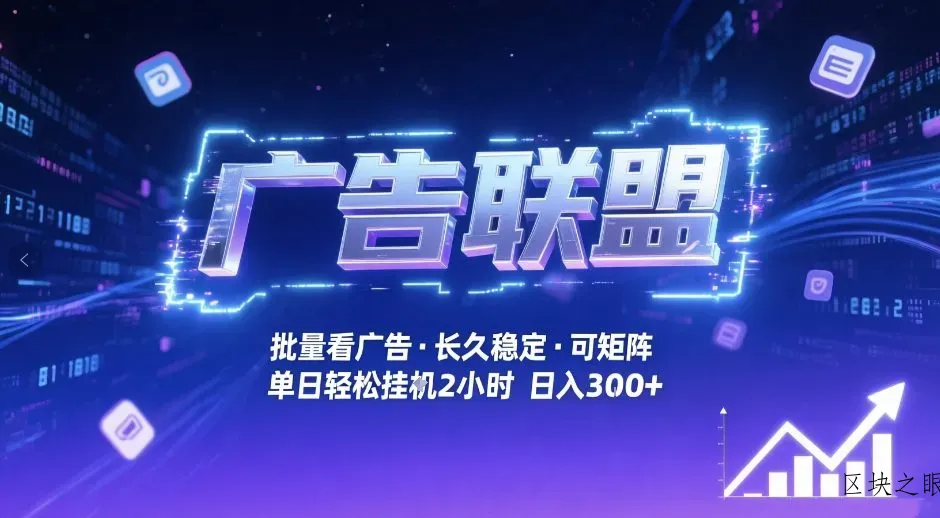 广告联盟全自动掘金，无需人工自动批量看广告，单窗口最高收益30+可矩阵月入1W+【揭秘】 - 区块之眼