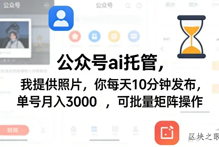 公众号ai托管，我提供照片，你每天10分钟发布，单号月入3000＋，可批量矩阵操作【揭秘】 - 区块之眼