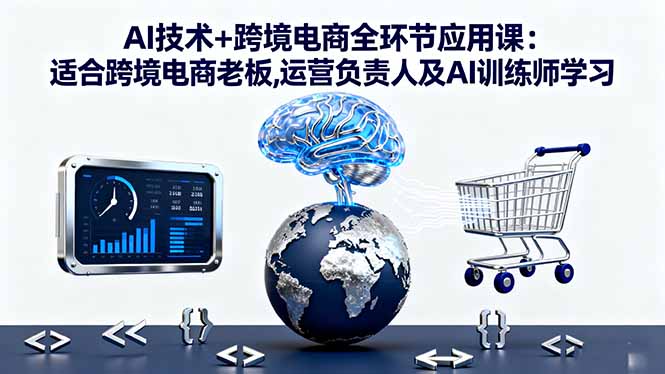 AI技术+跨境电商全环节应用课:适合跨境电商老板,运营负责人及AI训练师学习 - 区块之眼 - 区块之眼