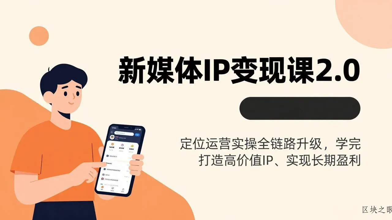 新媒体IP变现课2.0，定位运营实操全链路升级，学完打造高价值IP、实现长期盈利 - 区块之眼