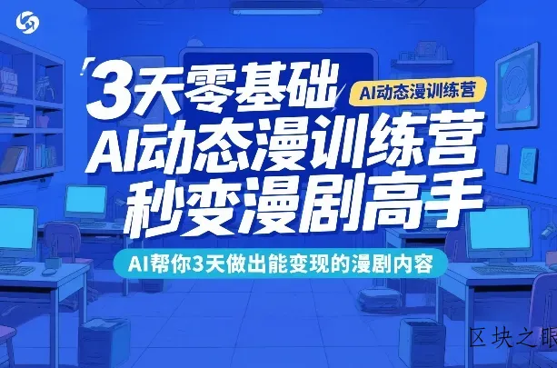 3天零基础AI动态漫训练营，秒变漫剧高手，AI帮你3天做出能变现的漫剧内容 - 区块之眼