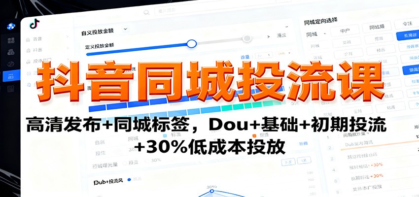 抖音同城投流课：高清发布+同城标签，Dou+基础+初期投流+30%低成本投放 - 区块之眼 - 区块之眼