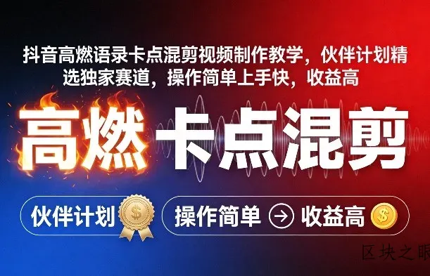 抖音高燃语录卡点混剪视频制作教学，伙伴计划精选独家赛道，操作简单上手快，收益高 - 区块之眼