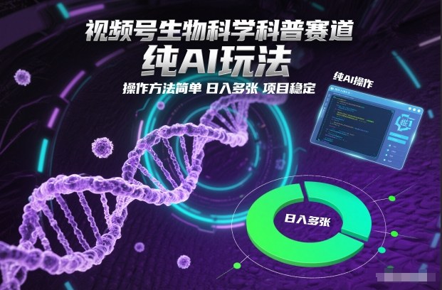 视频号生物科学科普赛道，纯AI玩法，操作方法简单，日入多张，项目稳定 - 区块之眼