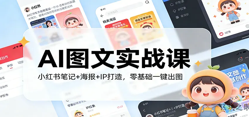 AI图文实战课：小红书笔记+海报+IP打造，零基础一键出图 - 区块之眼
