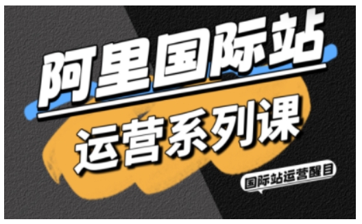 阿里国际站运营系列课，涵盖精准引流、直通车与全站推实战SOP，搭配AI效率工具包与高阶增长玩法 - 区块之眼 - 区块之眼