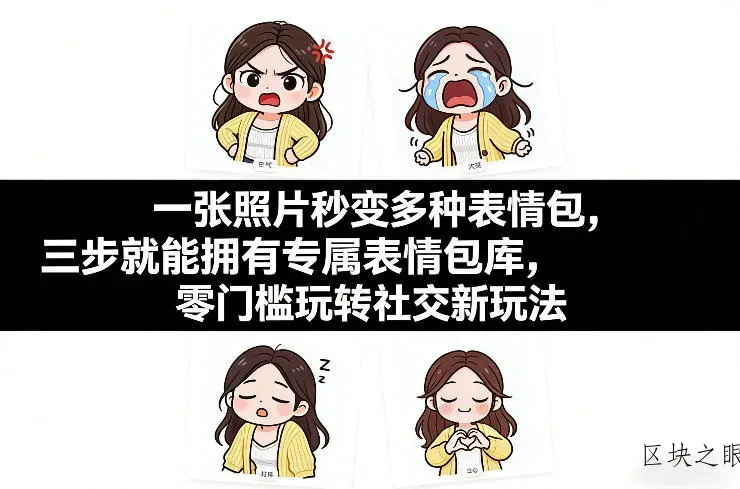 一张照片秒变多种表情包，三步就能拥有专属表情包库，零门槛玩转社交新玩法【文档】 - 区块之眼