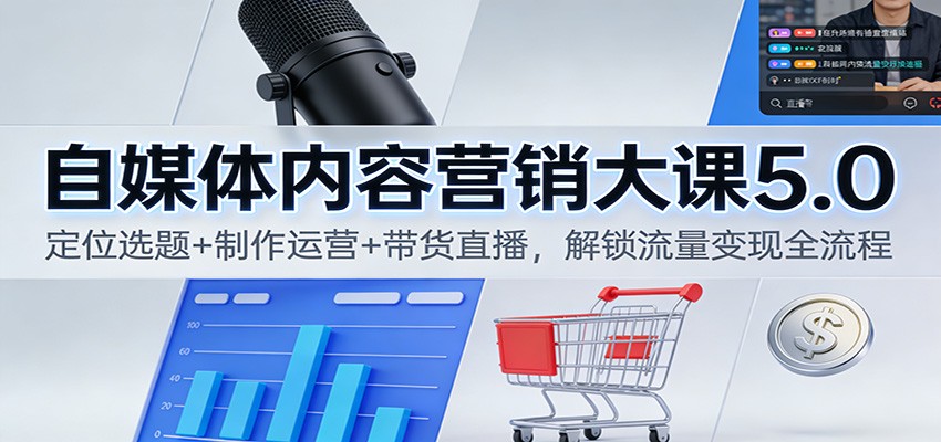 自媒体内容营销大课5.0：定位选题+制作运营+带货直播，解锁流量变现全流程 - 区块之眼