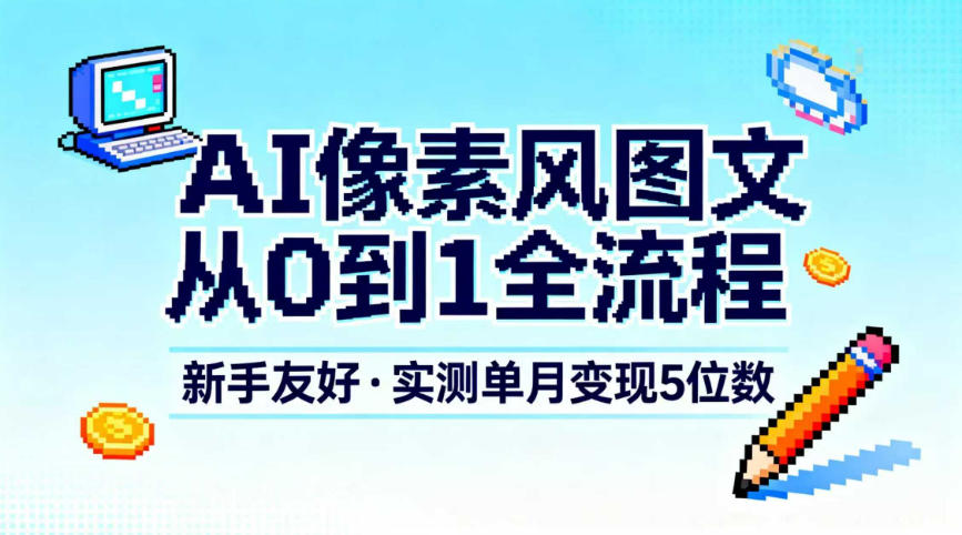 AI像素风图文从0到1全流程，新手友好，实测单月变现5位数 - 区块之眼