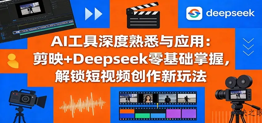 AI工具深度熟悉与应用：剪映+Deepseek零基础掌握，解锁短视频创作新玩法 - 区块之眼