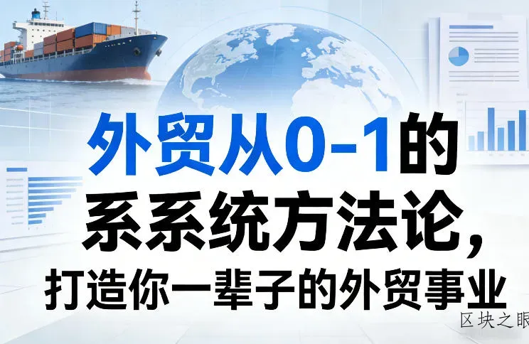外贸从0-1的系统方法论，打造你一辈子的外贸事业 - 区块之眼
