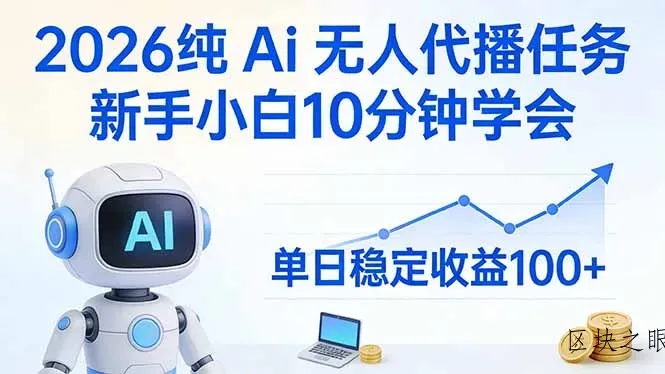 2026纯Ai无人代播任务，新手小白10分钟学会 ， 单日稳定收益100+ - 区块之眼