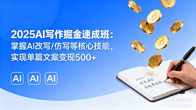 2025AI写作掘金速成班：掌握AI改写/仿写等核心技能，实现单篇文案变现500+ - 区块之眼