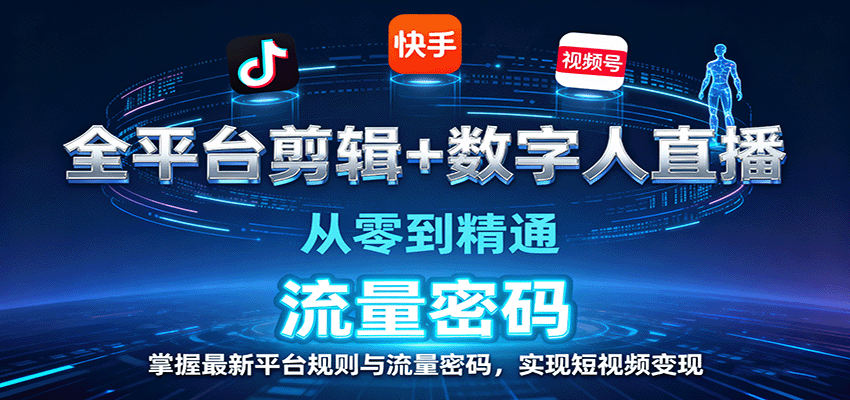 全平台剪辑+数字人直播，从零到精通，掌握最新平台规则与流量密码，实现短视频变现 - 区块之眼