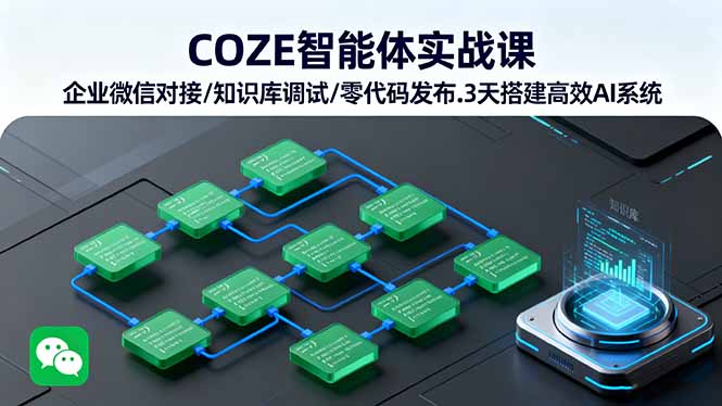 COZE智能体实战课 企业微信对接/知识库调试/零代码发布.3天搭建高效AI系统 - 区块之眼