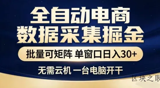 独家电商数据全自动采集项目，批量可矩阵，单窗口轻松日入3张+【揭秘】 - 区块之眼