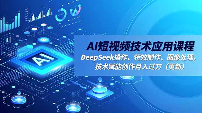 AI短视频技术应用课程，DeepSeek操作、特效制作、图像处理，技术赋能创作月入过万(更新 - 区块之眼