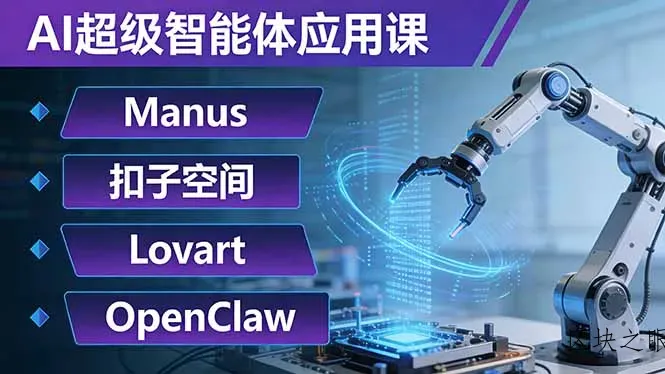 AI超级智能体应用课：Manus+扣子空间+Lovart+OpenClaw，用AI智能体实现自动化复杂任务 - 区块之眼