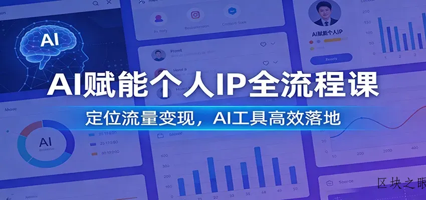AI赋能个人IP全流程课：定位流量变现，AI工具高效落地 - 区块之眼