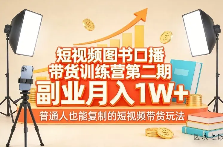 短视频图书口播带货训练营第二期，副业月入1W＋，普通人也能复制的短视频带货玩法 - 区块之眼