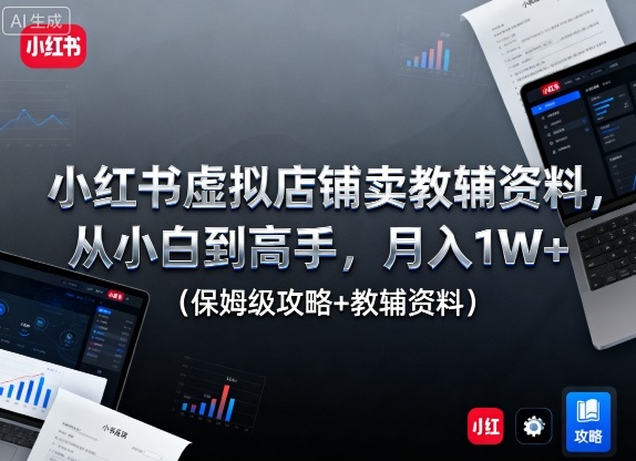 小红书虚拟店铺卖教辅资料，从小白到高手，月入1W+(保姆级攻略+教辅资料) - 区块之眼 - 区块之眼