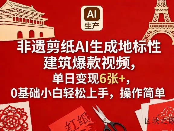 非遗剪纸AI生成地标性建筑爆款视频，单日变现6张+，0基础小白轻松上手，操作简单 - 区块之眼