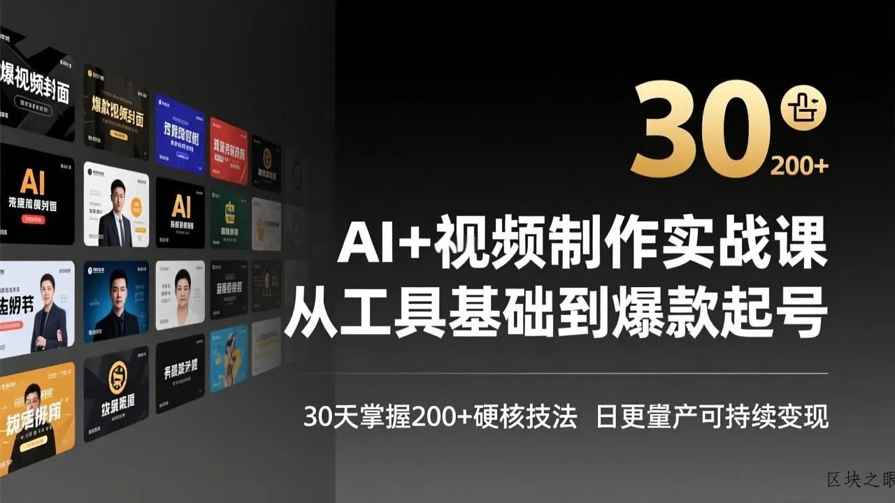 AI+视频制作实战班-3月更新：从工具基础到爆款起号，30天掌握200+硬核技法，日更量产可持续变现 - 区块之眼