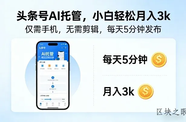 头条号AI托管，仅靠一部手机，不用剪辑视频，每天5分钟发布，小白躺入3k+【揭秘】 - 区块之眼