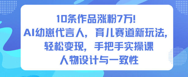 10条作品涨粉7W！AI幼崽代言人，育儿赛道新玩法，轻松变现，手把手实操课 - 区块之眼
