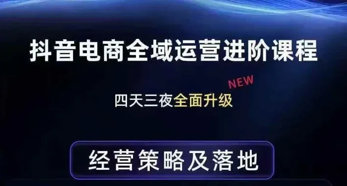 抖音电商全域运营进阶课程，经营策略及落地，全链路拆解直击底层逻辑 - 区块之眼