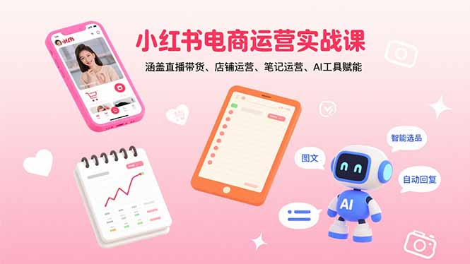 小红书电商运营实战课：涵盖直播带货、店铺运营、笔记运营、AI工具赋能 - 区块之眼 - 区块之眼