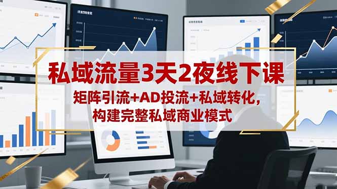 私域流量3天2夜线下课，矩阵引流+AD投流+私域转化，构建完整私域商业模式 - 区块之眼