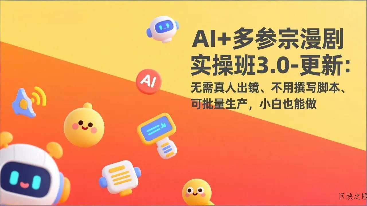 AI+多参宗漫剧实操班3.0-更新：无需真人出镜、不用撰写脚本、可批量生产，小白也能做 - 区块之眼